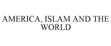 ISLAM, AMERICA AND THE WORLD