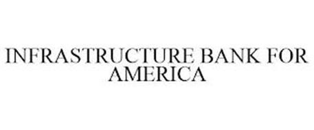 INFRASTRUCTURE BANK FOR AMERICA