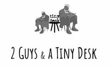 2 GUYS & A TINY DESK TINY DESK