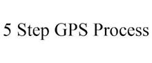 5-STEP GPS PROCESS