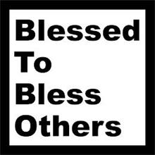 BLESSED TO BLESS OTHERS
