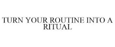 TURN YOUR ROUTINE INTO A RITUAL