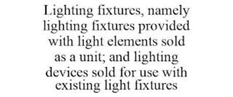 LIGHTING FIXTURES, NAMELY LIGHTING FIXTURES PROVIDED WITH LIGHT ELEMENTS SOLD AS A UNIT; AND LIGHTING DEVICES SOLD FOR USE WITH EXISTING LIGHT FIXTURES