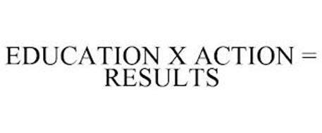 EDUCATION X ACTION = RESULTS