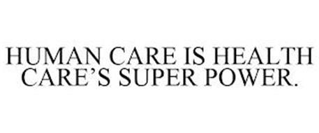 HUMAN CARE IS HEALTH CARE'S SUPER POWER.