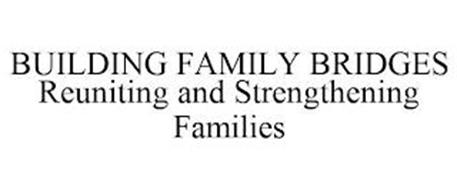 BUILDING FAMILY BRIDGES REUNITING AND STRENGTHENING FAMILIES