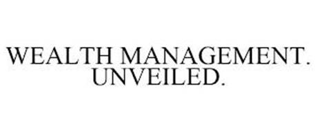 WEALTH MANAGEMENT. UNVEILED.