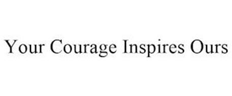 YOUR COURAGE INSPIRES OURS