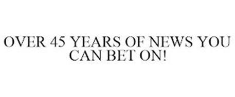 OVER 45 YEARS OF NEWS YOU CAN BET ON!