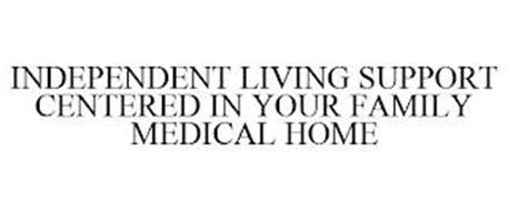 INDEPENDENT LIVING SUPPORT CENTERED IN YOUR FAMILY MEDICAL HOME