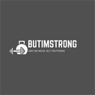 BUTIMSTRONG I MAY BE WEAK, BUT I'M STRONG