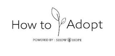 HOW TO ADOPT POWERED BY : SHOW HOPE