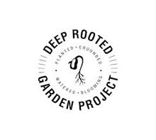 DEEP ROOTED GARDEN PROJECT PLANTED GROUNDED WATERED BLOOMING