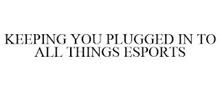 KEEPING YOU PLUGGED IN TO ALL THINGS ESPORTS