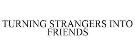 TURNING STRANGERS INTO FRIENDS