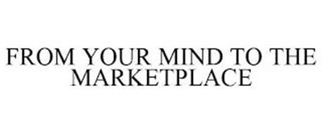 FROM YOUR MIND TO THE MARKETPLACE