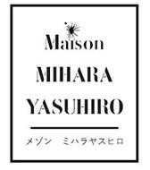 MAISON MIHARA YASUHIRO