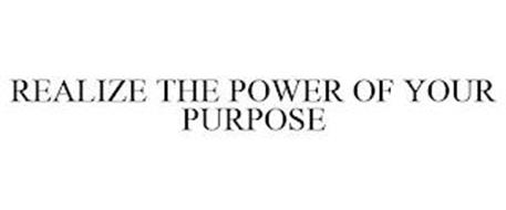 REALIZE THE POWER OF YOUR PURPOSE