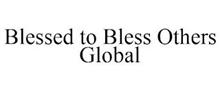 BLESSED TO BLESS OTHERS GLOBAL