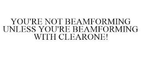 YOU'RE NOT BEAMFORMING UNLESS YOU'RE BEAMFORMING WITH CLEARONE!
