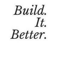 BUILD. IT. BETTER.