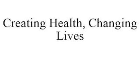 CREATING HEALTH, CHANGING LIVES
