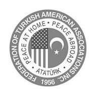 FEDERATION OF TURKISH AMERICAN ASSOCIATIONS · PEACE AT HOME · PEACE ABROAD · ATATÜRK · 1956