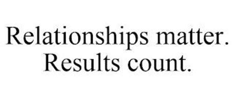 RELATIONSHIPS MATTER. RESULTS COUNT.
