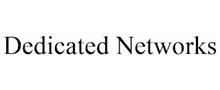 DEDICATED NETWORKS