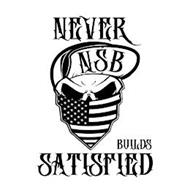 NEVER SATISFIED BUILDS