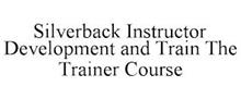SILVERBACK INSTRUCTOR DEVELOPMENT AND TRAIN THE TRAINER COURSE