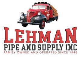 LEHMAN PIPE AND SUPPLY INC FAMILY OWNED AND OPERATED SINCE 1946 LEHMAN PIPE 1946