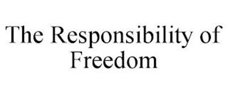 THE RESPONSIBILITY OF FREEDOM