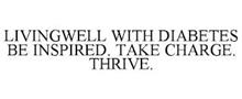 LIVINGWELL WITH DIABETES BE INSPIRED. TAKE CHARGE. THRIVE.
