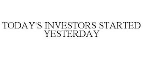 TODAY'S INVESTORS STARTED YESTERDAY