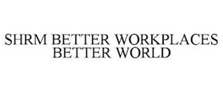 SHRM BETTER WORKPLACES BETTER WORLD