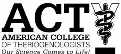 ACT AMERICAN COLLEGE OF THERIOGENOLOGISTS OUR SCIENCE COMES TO LIFE!