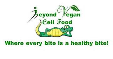 BEYOND VEGAN CELL FOOD WHERE EVERY BITE IS A HEALTHY BITE!