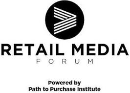 RETAIL MEDIA FORUM POWERED BY PATH TO PURCHASE INSTITUTE