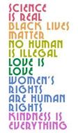 HUMAN IS ILLEGAL, LOVE IS LOVE, WOMEN'S RIGHTS ARE HUMAN RIGHTS, KINDNESS IS EVERYTHING