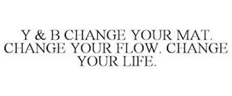 Y & B CHANGE YOUR MAT. CHANGE YOUR FLOW. CHANGE YOUR LIFE.