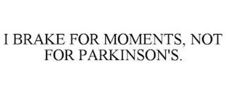I BRAKE FOR MOMENTS, NOT FOR PARKINSON'S.
