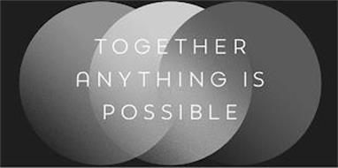 TOGETHER ANYTHING IS POSSIBLE