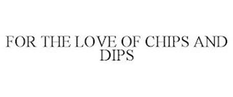 FOR THE LOVE OF CHIPS AND DIPS