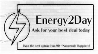 ENERGY2DAY ASK FOR YOUR BEST DEAL TODAY HAVE THE BEST OPTION FROM 90 + NATIONWIDE SUPPLIERS!