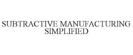 SUBTRACTIVE MANUFACTURING SIMPLIFIED