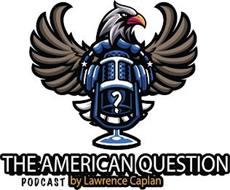 THE AMERICAN QUESTION PODCAST BY LAWRENCE CAPLAN