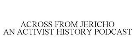 ACROSS FROM JERICHO AN ACTIVIST HISTORY PODCAST
