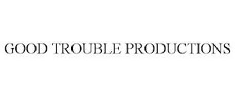 GOOD TROUBLE PRODUCTIONS