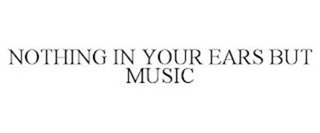 NOTHING IN YOUR EARS BUT MUSIC